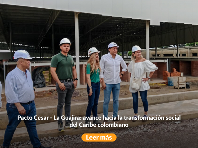 Pacto Cesar - La Guajira: avance hacia la transformación social del Caribe colombiano