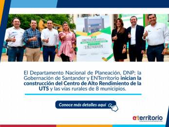 DNP, Gobernación de Santander y ENTerritorio inician la construcción del Centro de Alto Rendimiento de la UTS y las vías rurales de 8 municipios
