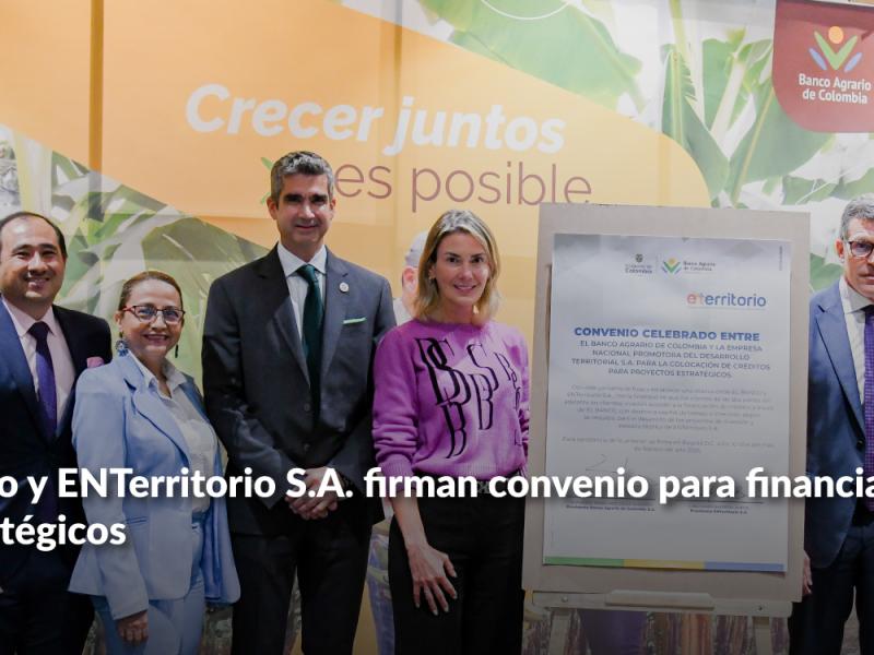 El Banco Agrario y ENTerritorio S.A. firman convenio  para financiar proyectos estratégicos 